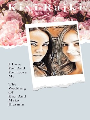 cover image of I Love You and You Love Me. the Wedding of Kixi and Mako Jhasmin.